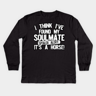 I Think I've Found My Soulmate... Spoiler Alert Its a Horse! Kids Long Sleeve T-Shirt